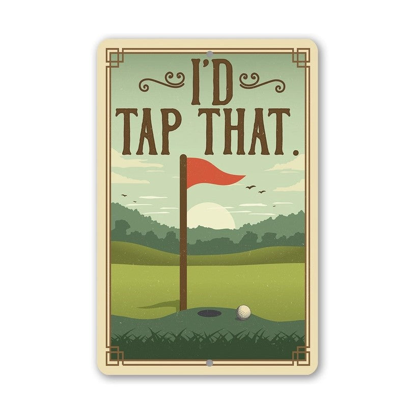 I'd Tap That - Golf Course Indoor/Outdoor Metal Sign