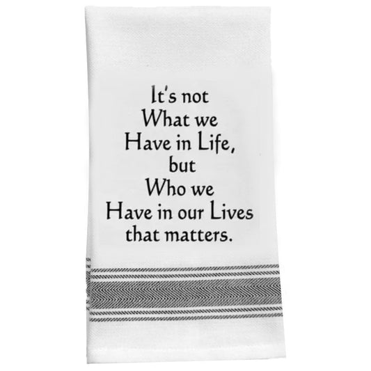 “It’s not What we Have in Life, but who we Have in Our Lives That Matter.” Kitchen Tea Bar Towel