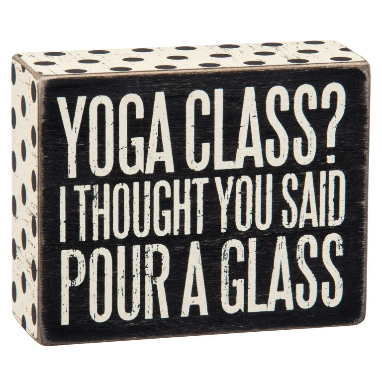 "Yoga Class? I Thought You Said Pour A Glass" Box Sign