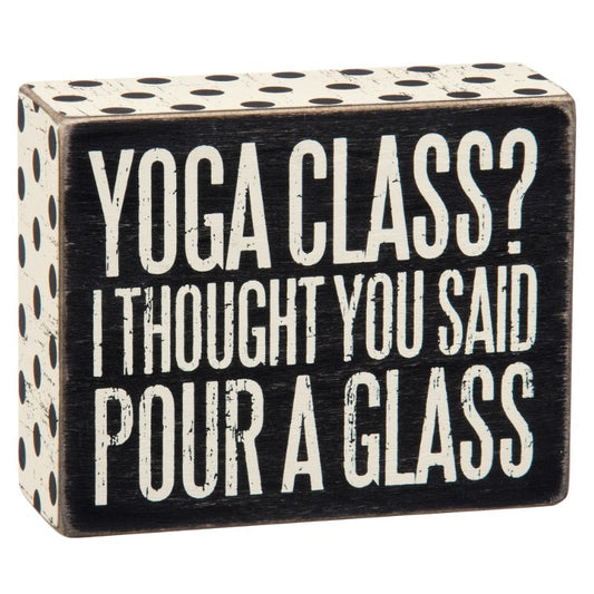 "Yoga Class? I Thought You Said Pour A Glass" Box Sign