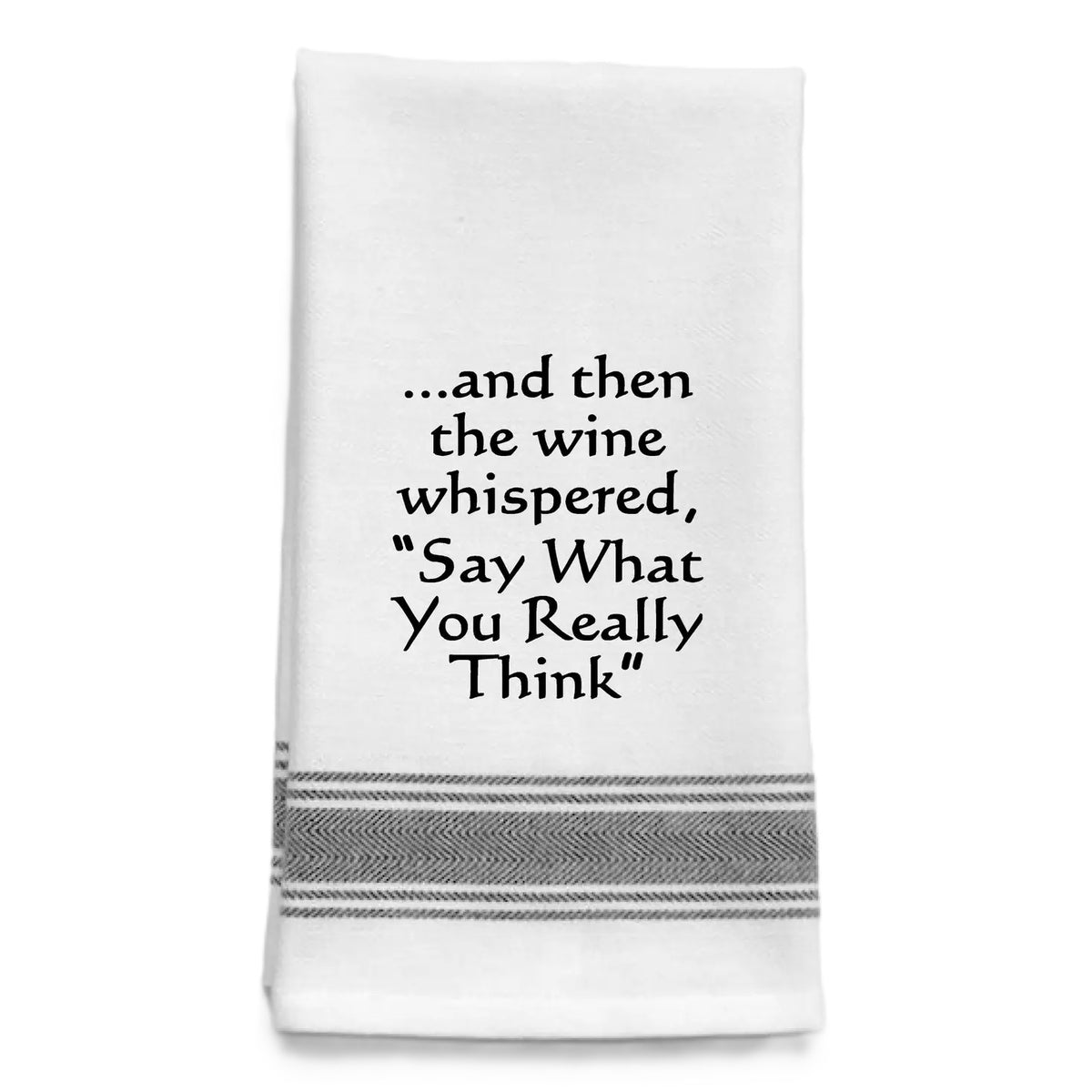 Add humor to your kitchen with our white and black stripe "...and then the wine whispered, "Say what you really think" tea towel.