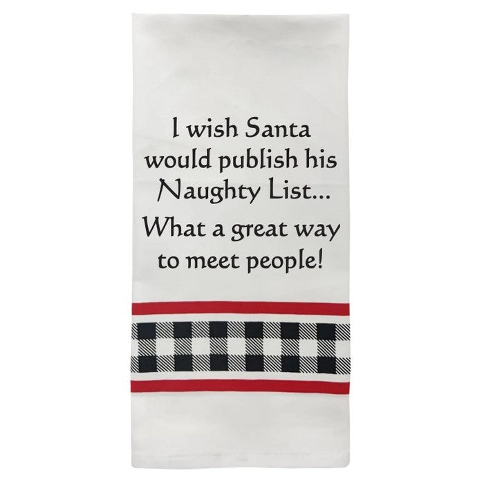 “I wish Santa would publish his Naughty List... What a great way to meet people!”

Kitchen Towel featuring bold black lettering on a crisp white background, this festive towel is finished with a playful black and white buffalo check border accented by cheerful red stripes.