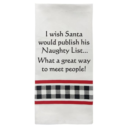 “I wish Santa would publish his Naughty List... What a great way to meet people!”

Kitchen Towel featuring bold black lettering on a crisp white background, this festive towel is finished with a playful black and white buffalo check border accented by cheerful red stripes.